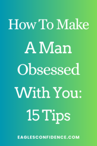 How To Make A Man Obsessed With You