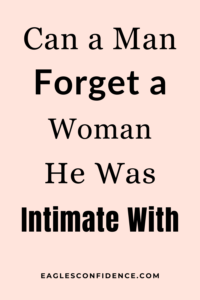 Can a Man Forget a Woman He Was Intimate With