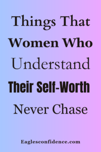 Things That Women with Self-Worth Never Chase