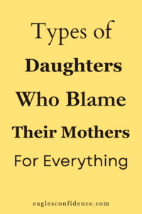 Types of Daughters Who Blame Their Mothers for Everything