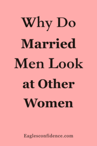 Why Do Married Men Look at Other Women